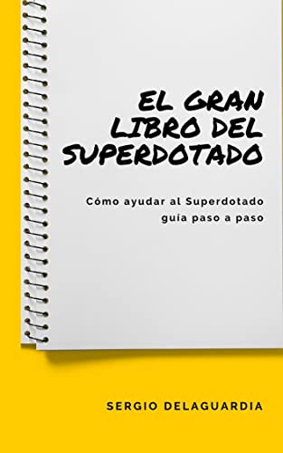 Cómo ayudar al superdotado: Guía completa para comprender la alta capacidad (Spanish Edition)