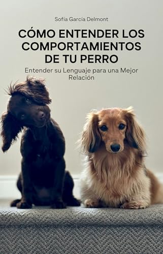 Cómo Entender los Comportamientos de Tu Perro: Entender su Lenguaje para una Mejor Relación (Spanish Edition)