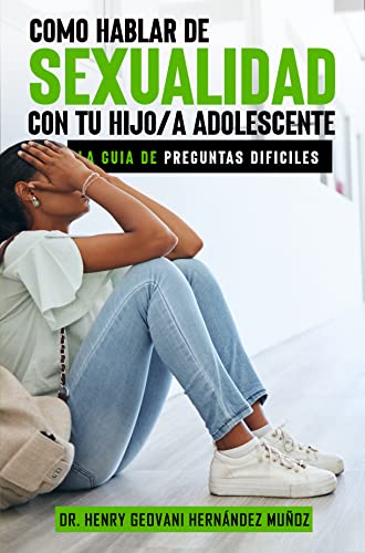 Cómo Hablar De SEXUALIDAD Con Tu Hijo Adolescente: Guía de Preguntas Difíciles (Spanish Edition)