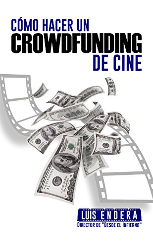 Cómo hacer un crowdfunding de cine.: ¿Quieres hacer tu primera película? Te diré cómo. (Spanish Edition)