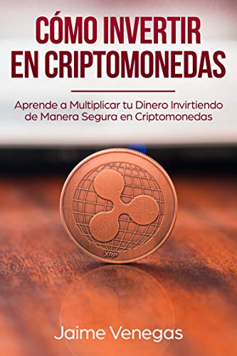 Cómo Invertir en Criptomonedas: Aprende a Multiplicar tu Dinero Invirtiendo de Manera Segura en Criptomonedas (Spanish Edition)
