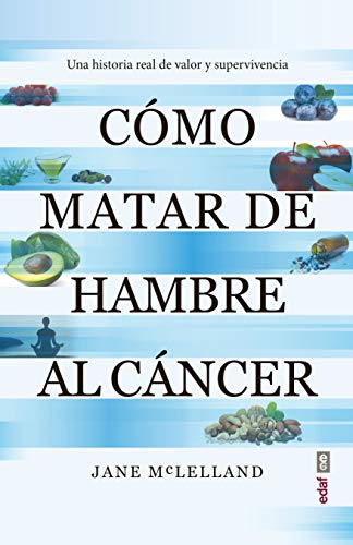 Cómo matar de hambre al cáncer: Una historia real de valor y supervivencia (Plus vitae) (Spanish Edition)