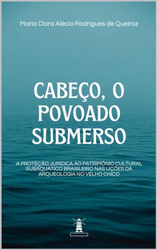 “CABEÇO”, O POVOADO SUBMERSO: A PROTEÇÃO JURÍDICA AO PATRIMÔNIO CULTURAL SUBAQUÁTICO BRASILEIRO NAS LIÇÕES DA ARQUEOLOGIA NO VELHO CHICO