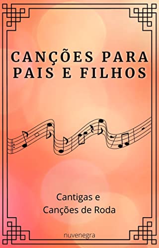 Canções para Pais e Filhos: Cantigas e Canções de Roda