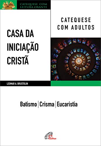 Casa da Iniciação Cristã: Catequese com adultos: Batismo – Crisma
