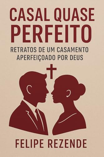 Casal Quase Perfeito:: Retratos de um Casamento Aperfeiçoado em Deus