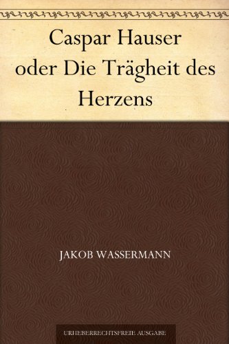 Caspar Hauser oder Die Trägheit des Herzens (German Edition)