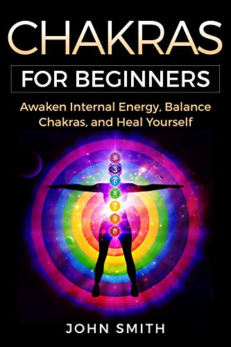 CHAKRAS FOR BEGINNERS: Awaken Internal Energy, Balance Chakras, and Heal Yourself (English Edition)