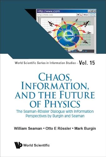 Chaos, Information, and the Future of Physics: The Seaman-Rossler Dialogue with Information Perspectives by Burgin and Seaman: 15