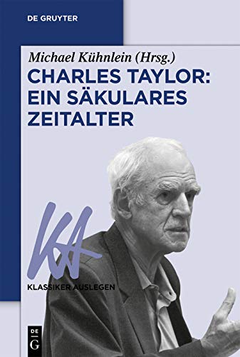 Charles Taylor: Ein säkulares Zeitalter (Klassiker Auslegen 59) (German Edition)