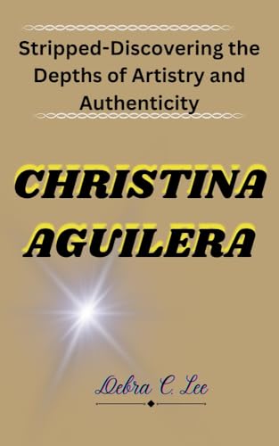 CHRISTINA AGUILERA: Stripped-Discovering the Depths of Artistry and Authenticity (Secret Order of the Guardians-Enigma of the Ancient World Book 57) (English Edition)