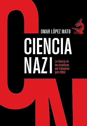 Ciencia Nazi: La historia de los científicos que trabajaron para Hitler (Spanish Edition)