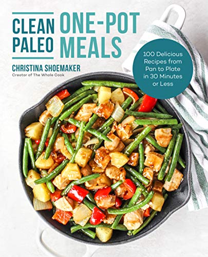 Clean Paleo One-Pot Meals: 100 Delicious Recipes from Pan to Plate in 30 Minutes or Less (English Edition)