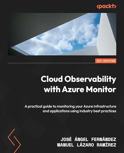 Cloud Observability with Azure Monitor: A practical guide to monitoring your Azure infrastructure and applications using industry best practices (English Edition)