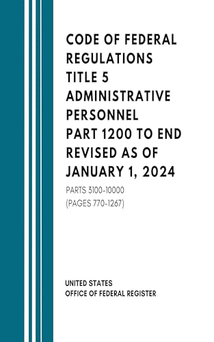 Code of Federal Regulations Title 5 Administrative Personnel Part 1200 to End Revised as of January 1, 2024: Parts 3100-10000 (Pages 770-1267) (English Edition)