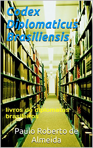 Codex Diplomaticus Brasiliensis: livros de diplomatas brasileiros (Pensamento Político Livro 15)
