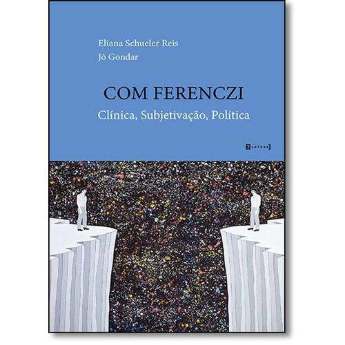 Com Ferenczi: Clínica, Subjetivação, Política