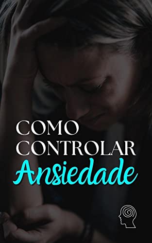 Como Controlar a Ansiedade: Guia Completo para Lidar com as Crises de ...