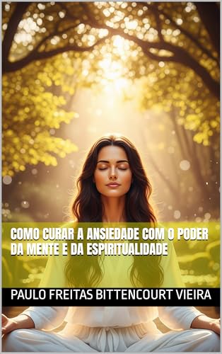 COMO CURAR A ANSIEDADE COM O PODER DA MENTE E DA ESPIRITUALIDADE (TRANSTORNOS DA MENTE HUMANA)