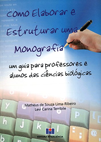 Como Elaborar e Estruturar uma Monografia: um Guia Para Professores e Alunos das Ciências Biológicas