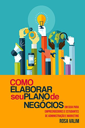 Como elaborar seu plano de negócios: Um guia para empreendedores e estudantes de Administração e Marketing