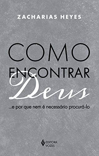 Como encontrar Deus...: e por que nem é necessário procurá-lo