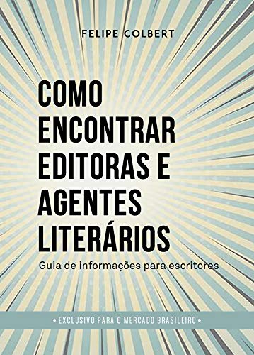 Como Encontrar Editoras e Agentes Literários: Guia de Informações para Escritores