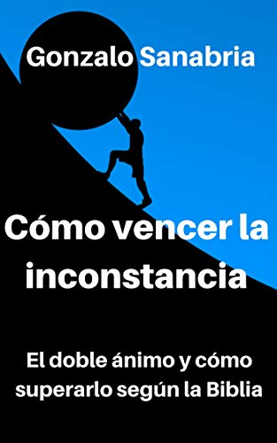 Como vencer la inconstancia : El doble ánimo y como superarlo según la Biblia (Confianza en Dios nº 2) (Spanish Edition)