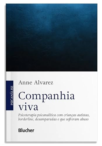 Companhia viva: psicoterapia psicanalítica com crianças autistas, borderline, desamparadas e que sofreram abuso