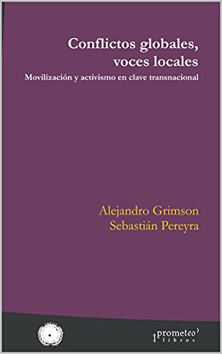Conflictos globales, voces locales: Movilización y activismo en clave transnacional (ARGENTINA, SU CULTURA, HISTORIA Y SOCIEDAD III nº 3) (Spanish Edition)