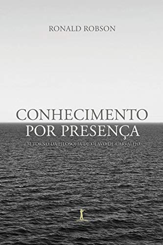 Conhecimento Por Presença: Em Torno Da Filosofia De Olavo De Carvalho