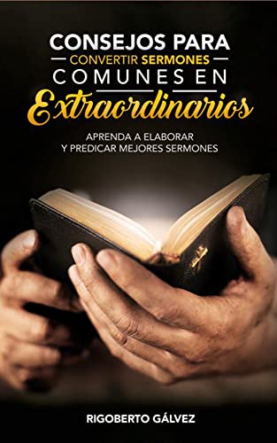 Consejos para convertir sermones comunes en extraordinarios: Aprenda a elaborar y predicar mejores sermones (Spanish Edition)