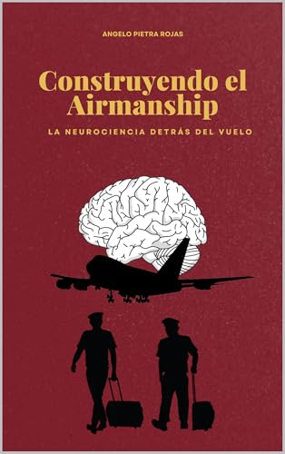 Construyendo el Airmanship: La neurociencia detrás del vuelo (Spanish Edition)
