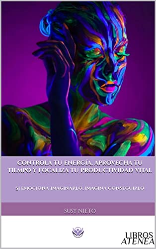 CONTROLA TU ENERGÍA, APROVECHA TU TIEMPO Y FOCALIZA TU PRODUCTIVIDAD VITAL: Si Emociona Imaginarlo, imagina conseguirlo (Trilogía Tiempo Y Vida nº 3) (Spanish Edition)