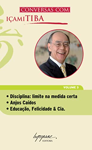 Conversas com Içami Tiba: Disciplina: Limite na Medida Certa, Anjos Caídos, Educação, Felicidade & cia (Volume 3)