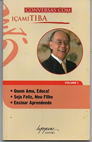 Conversas com Içami Tiba: Quem Ama, Educa!, Seja Feliz, meu Filho, Ensinar Aprendendo (Volume 1)