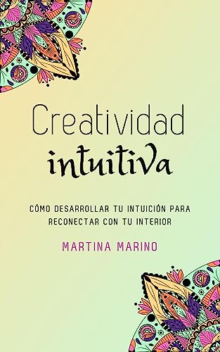 Creatividad intuitiva: Cómo desarrollar tu intuición para reconectar con tu interior (Espiritualidad libre nº 2) (Spanish Edition)