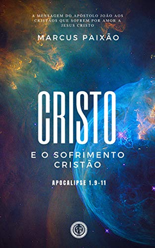 Cristo e o Sofrimento Cristão: A mensagem do apóstolo João aos cristãos que sofrem por amor a Jesus Cristo
