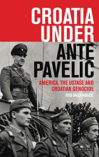 Croatia Under Ante Pavelic: America, the Ustase and Croatian Genocide in World War II (International Library of Twentieth Century History) (English Edition)
