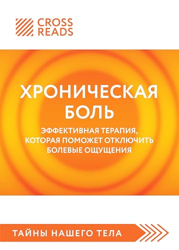 Саммари книги "Хроническая боль. Эффективная терапия, которая поможет отключить болевые ощущения" (CrossReads: Тайны нашего тела) (Russian Edition)