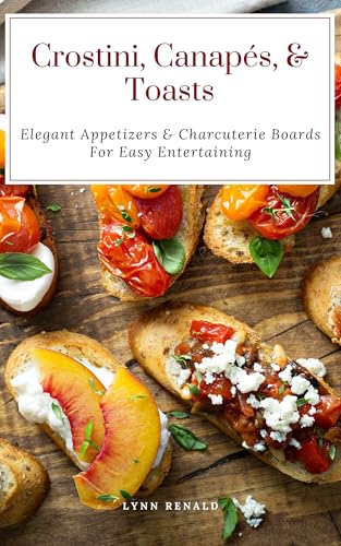 Crostini, Canapés, & Toasts: Elegant Appetizers & Charcuterie Boards For Easy Entertaining (English Edition)