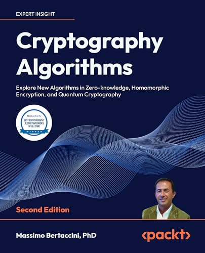 Cryptography Algorithms: Explore New Algorithms in Zero-knowledge, Homomorphic Encryption, and Quantum Cryptography (English Edition)