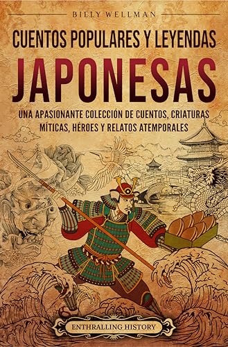 Cuentos populares y leyendas japonesas: Una apasionante colección de cuentos, criaturas míticas, héroes y relatos atemporales (La Antigua Asia) (Spanish Edition)