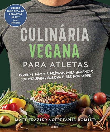Culinária Vegana Para Atletas: Receitas fáceis e práticas para aumentar sua vitalidade, energia e ter boa saúde