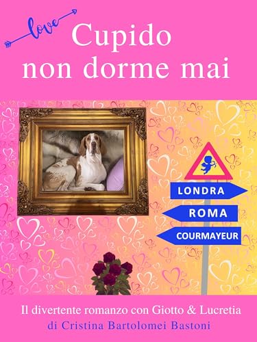 Cupido non dorme mai: Il divertente romanzo con Giotto & Lucretia (Italian Edition)