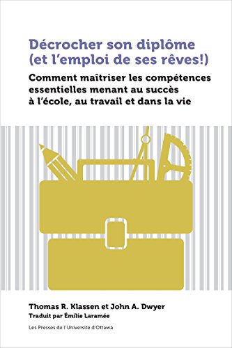 Décrocher son diplôme (et l’emploi de ses rêves!): Comment maîtriser les compétences essentielles menant au succès à l’école, au travail et dans la vie (Praxis) (French Edition)