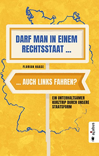 Darf man in einem Rechtsstaat auch links fahren?: Ein unterhaltsamer Kurztrip durch unsere Staatsform (German Edition)