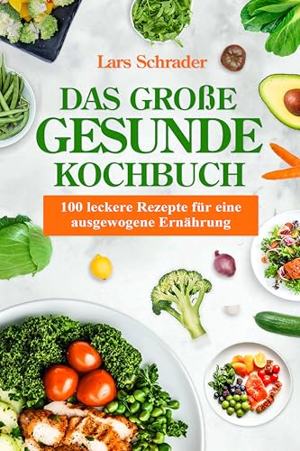 Das große gesunde Kochbuch: 100 leckere Rezepte für eine ausgewogene Ernährung (German Edition)