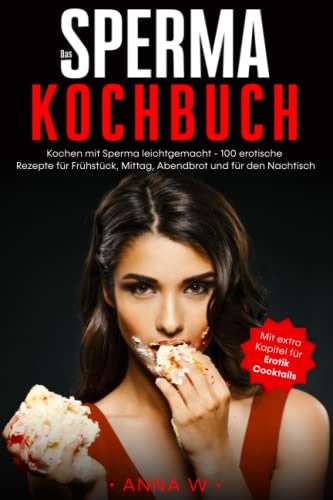 Das Sperma Kochbuch: Kochen mit Sperma leichtgemacht