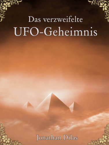 Das verzweifelte UFO-Geheimnis. UFOs, Stargates, Zeitreisen, Verschwörung und Außerirdische. Eine wissenschaftliche Betrachtung. (German Edition)